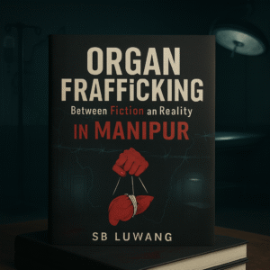 Organ Trafficking in Manipur: Between Fiction and Reality