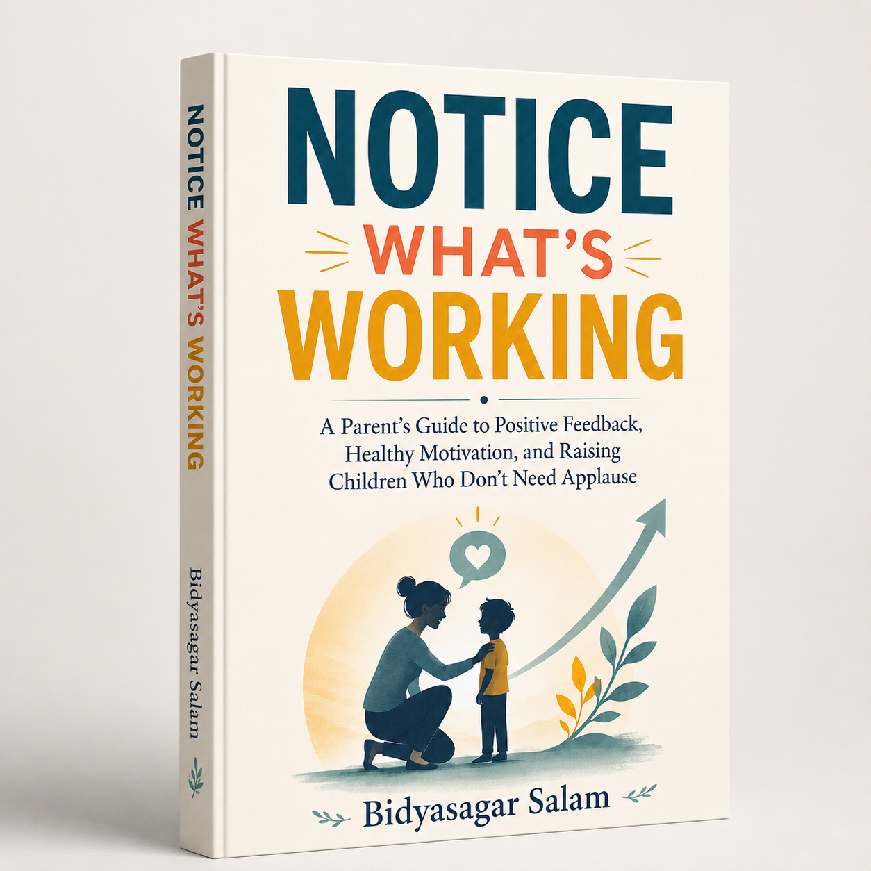 Notice What’s Working: A Parent’s Guide to Positive Feedback, Healthy Motivation, and Raising Children Who Don’t Need Applause