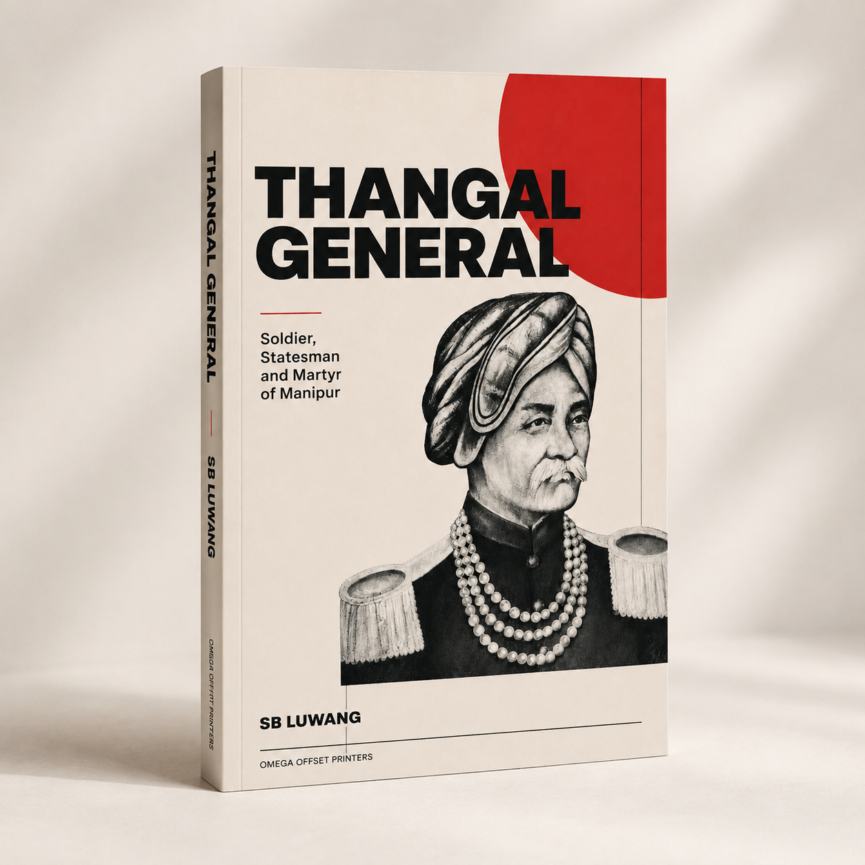 Thangal General: Soldier, Statesman and Martyr of Manipur — SB Luwang